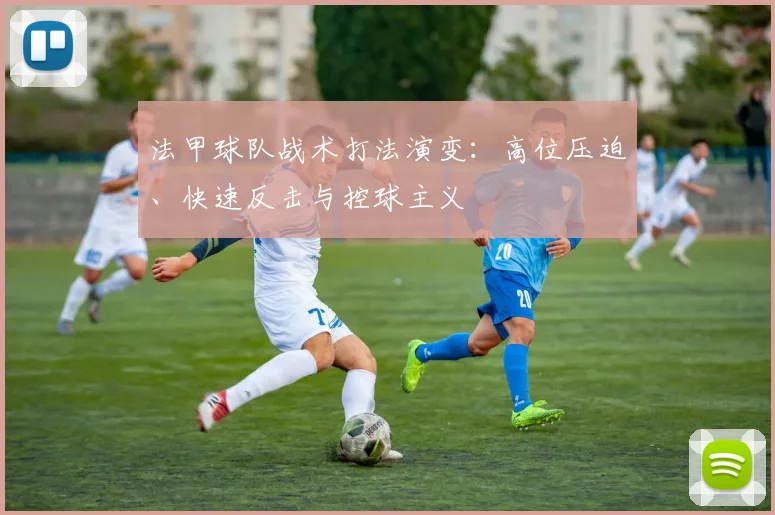 法甲球队战术打法演变：高位压迫、快速反击与控球主义
