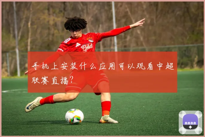 手机上安装什么应用可以观看中超联赛直播？