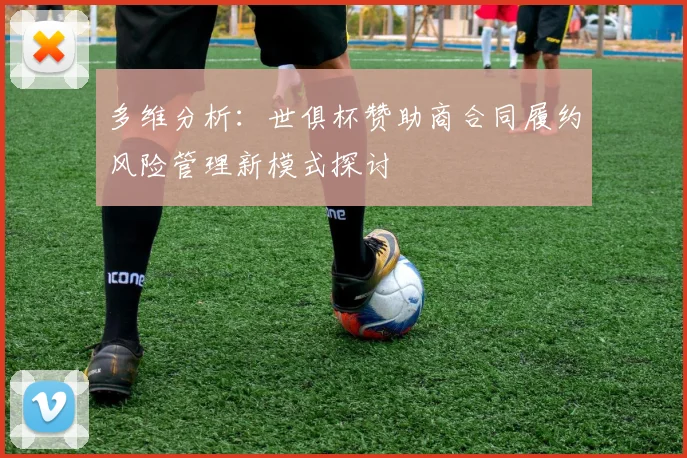 多维分析：世俱杯赞助商合同履约风险管理新模式探讨