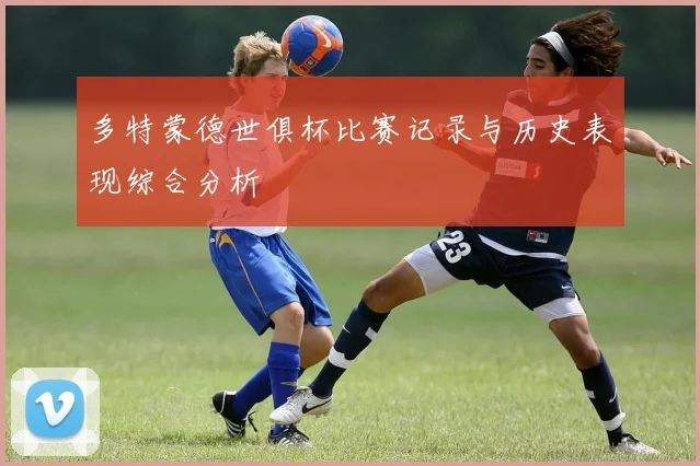 多特蒙德世俱杯比赛记录与历史表现综合分析