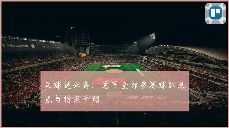 足球迷必备：意甲全部参赛球队总览与特点介绍